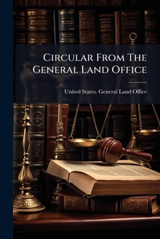 Circular From The General Land Office Showing The Manner Of Proceeding To Obtain Title To Public Lands Under The Homestead, Desert Land, And Other Laws: Issued January 25, 1904...