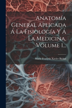 Anatom�a General Aplicada � La Fisiolog�a Y � La Medicina, Volume 1...