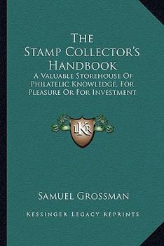 Paperback The Stamp Collector's Handbook: A Valuable Storehouse Of Philatelic Knowledge, For Pleasure Or For Investment Book