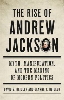 Hardcover The Rise of Andrew Jackson: Myth, Manipulation, and the Making of Modern Politics Book