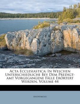 Paperback ACTA Ecclesiastica: In Welchen Unterschiedliche Bey Dem Predigt-Amt Vorgegangene Falle Erortert Werden, Volume 44 [German] Book