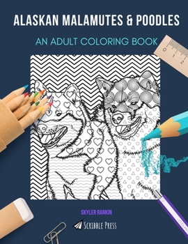 Alaskan Malamutes & Poodles: AN ADULT COLORING BOOK: An Awesome Alaskan Malamute & Poodle Coloring Book For Adults - 2 Coloring Books In 1!