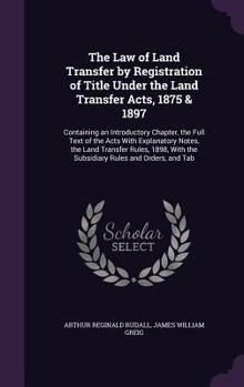 Hardcover The Law of Land Transfer by Registration of Title Under the Land Transfer Acts, 1875 & 1897: Containing an Introductory Chapter, the Full Text of the Book