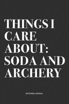Paperback Things I Care About: Soda And Archery: A 6x9 Inch Notebook Diary Journal With A Bold Text Font Slogan On A Matte Cover and 120 Blank Lined Book