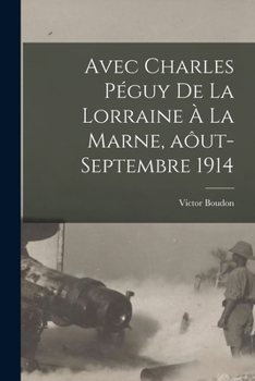 Paperback Avec Charles Péguy de la Lorraine à la Marne, aôut-septembre 1914 [French] Book