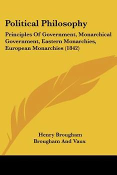 Paperback Political Philosophy: Principles Of Government, Monarchical Government, Eastern Monarchies, European Monarchies (1842) Book