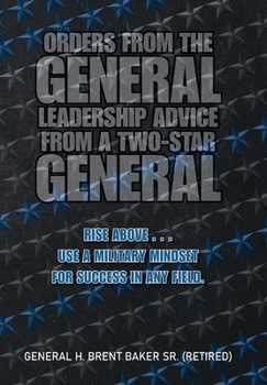 Hardcover Orders from the General...Leadership Advice from a Two-Star General: Rise Above . . . Use a Military Mindset for Success in Any Field. Book