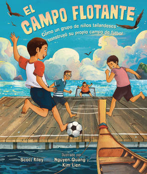 Library Binding El Campo Flotante (the Floating Field): Cómo Un Grupo de Niños Tailandeses Construyó Su Propio Campo de Fútbol (How a Group of Thai Boys Built Their O [Spanish] Book