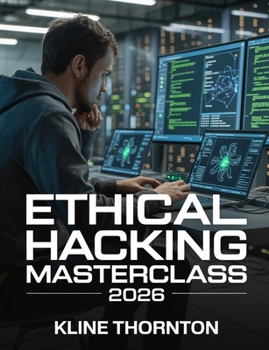 Paperback Ethical Hacking Masterclass 2026: A Hands-On Guide to Advanced Offensive Security, Web Application Exploitation, Penetration Testing, and Real-World C Book