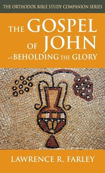 The Gospel of John: Beholding the Glory (The Orthodox Bible Study Companion)