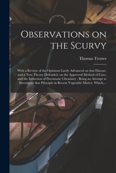 Paperback Observations on the Scurvy: With a Review of the Opinions Lately Advanced on That Disease, and a New Theory Defended, on the Approved Method of Cu Book