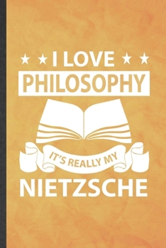 I Love Philosophy It's Really My Nietzsche: Funny Blank Lined Philosophy Notebook/ Journal, Graduation Appreciation Gratitude Thank You Souvenir Gag Gift, Superb Graphic 110 Pages