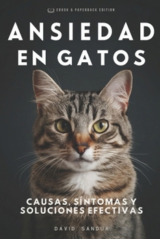 ANSIEDAD EN GATOS: CAUSAS, SINTOMAS Y SOLUCIONES EFICACES (Spanish Edition)