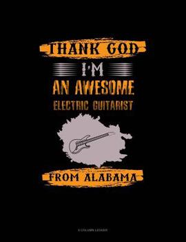 Paperback Thank God I'm An Awesome Electrical Guitarist From Alabama: 8 Column Ledger Book