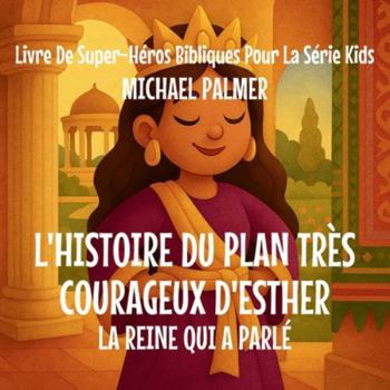 L'Histoire Du Plan Très Courageux D'Esther: La Reine Qui A Parlé