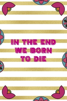 Paperback In The End We Born To Die: Day Of The Death Notebook Journal Composition Blank Lined Diary Notepad 120 Pages Paperback Stripes Book