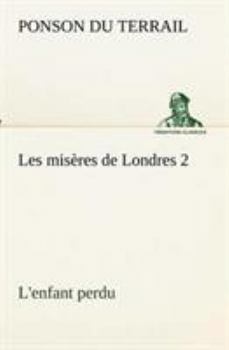 Les misères de Londres 2. L'enfant perdu - Book #2 of the Les Misères de Londres