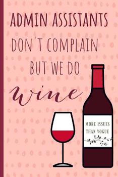 Paperback Admin assistants don't complain but we do wine: Notebook, Makes a perfect gift for amazing administrative professionals, Show your appreciation (more Book