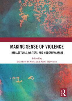 Paperback Making Sense of Violence: Intellectuals, Writers, and Modern Warfare Book