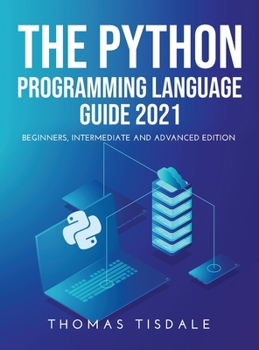 Hardcover The Python Programming Language Guide 2021: Beginners, Intermediate and Advanced Edition Book