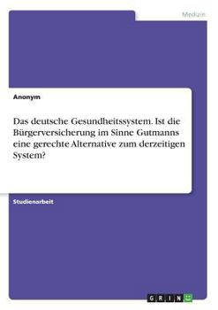 Das deutsche Gesundheitssystem. Ist die Bürgerversicherung im Sinne Gutmanns eine gerechte Alternative zum derzeitigen System?