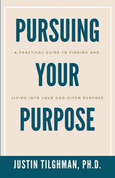 Paperback Pursuing Your Purpose: A Practical Guide to Finding and Living Into Your God-given Purpose Book