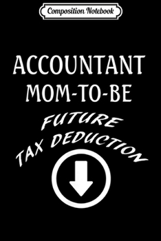 Composition Notebook: Accountant Mom-to-Be Future Tax Deduction  Journal/Notebook Blank Lined Ruled 6x9 100 Pages