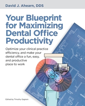 Paperback Your Blueprint for Maximizing Dental Office Productivity: Optimize your clinical practice efficiency, and make your dental office a fun, easy, and pro Book