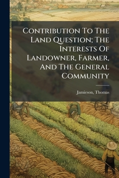 Contribution to the land question: The interests of landowner, farmer and the general community