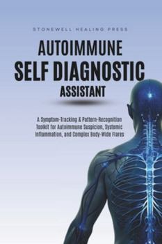 Paperback The Autoimmune Self Diagnostic Assistant: A Symptom-Tracking & Pattern-Recognition Toolkit for Autoimmune Suspicion, Systemic Inflammation, and Comple Book