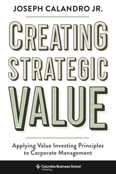 Hardcover Creating Strategic Value: Applying Value Investing Principles to Corporate Management Book