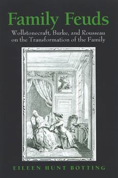 Hardcover Family Feuds: Wollstonecraft, Burke, and Rousseau on the Transformation of the Family Book