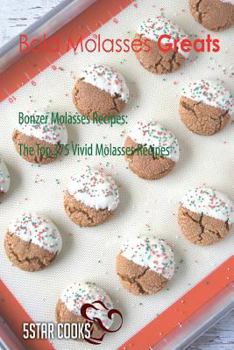 Paperback Bold Molasses Greats: Bonzer Molasses Recipes, the Top 375 Vivid Molasses Recipes Book