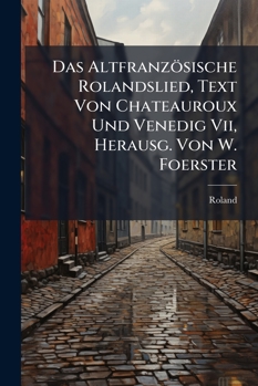 Paperback Das Altfranzösische Rolandslied, Text Von Chateauroux Und Venedig Vii, Herausg. Von W. Foerster [French] Book