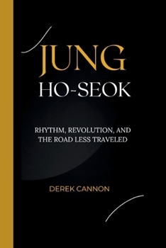Paperback Jung Ho-Seok: Rhythm, Revolution, and the Road Less Traveled Book
