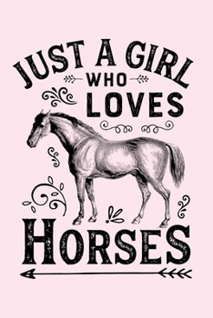 Just a Girl Who Loves Horses: Horse Lined Notebook, Journal, Organizer, Diary, Composition Notebook, Gifts for Horse Riders and Lovers