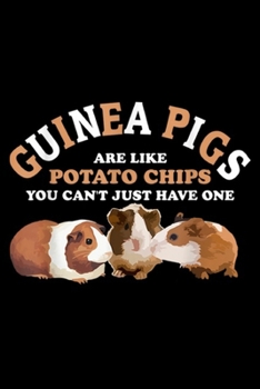 Guinea Pigs Are Like Potato Chips you can't just have one: Guinea Pigs Are Like Potato Chips Guinea Pig  Journal/Notebook Blank Lined Ruled 6x9 100 Pages