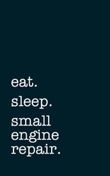 Paperback eat. sleep. small engine repair. - Lined Notebook: Writing Journal Book