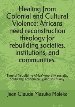 Healing from Colonial and Cultural Violence: Africans need reconstruction theology for rebuilding societies, institutions, and communities.
