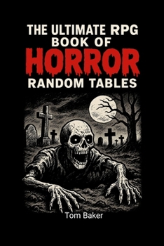 The Ultimate RPG Book of Horror Random Tables: Tools, Tables, and Terrors for Game Masters of the Macabre!