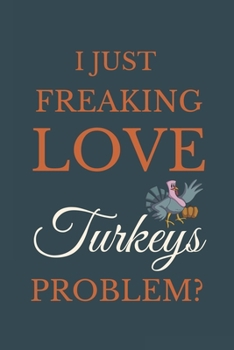 Paperback I Just Freakin Love Turkeys Problem?: Novelty Notebook Gift For Turkeys Lovers Book