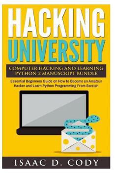 Paperback Hacking University Computer Hacking and Learning Python 2 Manuscript Bundle: Essential Beginners Guide on How to Become an Amateur Hacker and Learn Py Book
