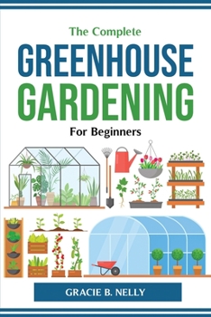 Paperback The Complete Greenhouse Gardening For Beginners Book