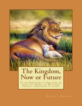 The Kingdom, Now or Future: Is the Kingdom of God Now or Does the Gospel of Matthew Predict a Kingdom to Come?