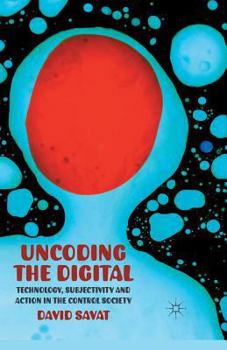 Paperback Uncoding the Digital: Technology, Subjectivity and Action in the Control Society Book