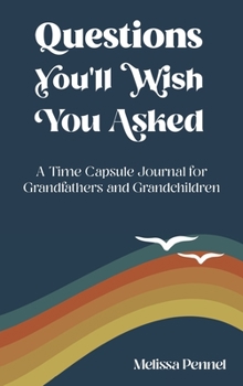 Hardcover Questions You'll Wish You Asked: A Time Capsule Journal for Grandfathers and Grandchildren Book