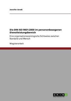 Paperback Die DIN ISO 9001: 2000 im personenbezogenen Dienstleistungsbereich: Eine organisationssoziologische Sichtweise zwischen Standard und Men [German] Book