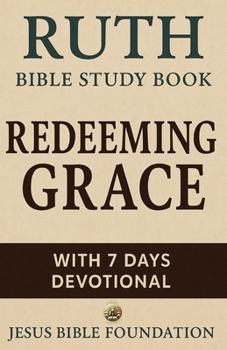 Ruth Bible Study Book: Redeeming Grace With 7 Days Devotional