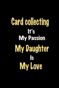 Paperback Card collecting It's My Passion My Daughter Is My Love journal: Lined notebook / Card collecting Funny quote / Card collecting Journal Gift / Card col Book