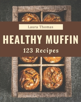 Paperback 123 Healthy Muffin Recipes: Make Cooking at Home Easier with Healthy Muffin Cookbook! Book